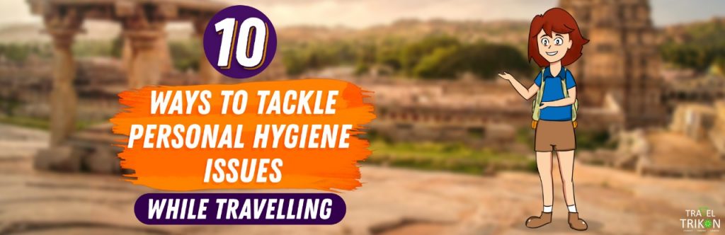 7 Ways to Tackle Personal Hygiene Issues While Travelling